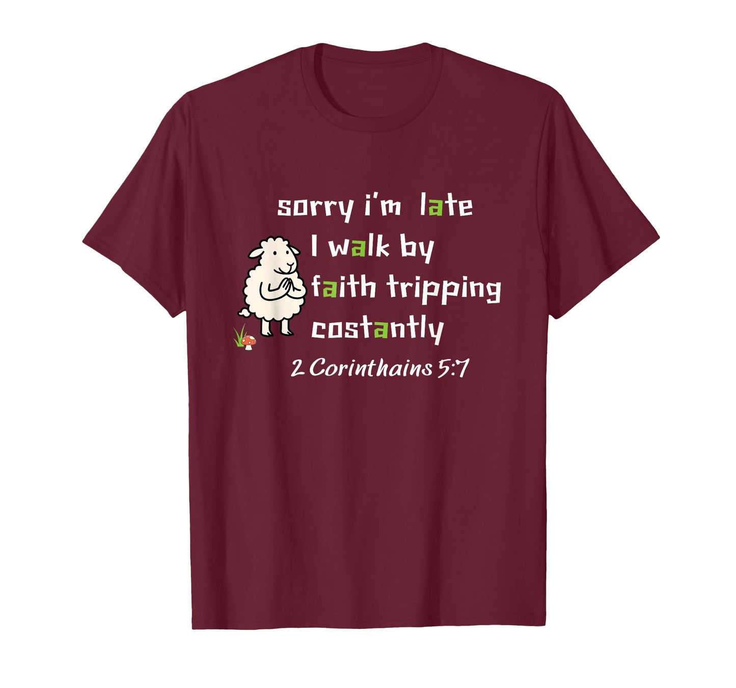 Sorry I’m Late I Walk by Faith Tripping Constantly Christian T-Shirt