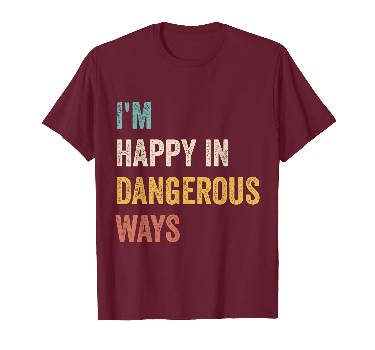 I'm Happy In Dangerous Ways Funny Quote T-Shirt