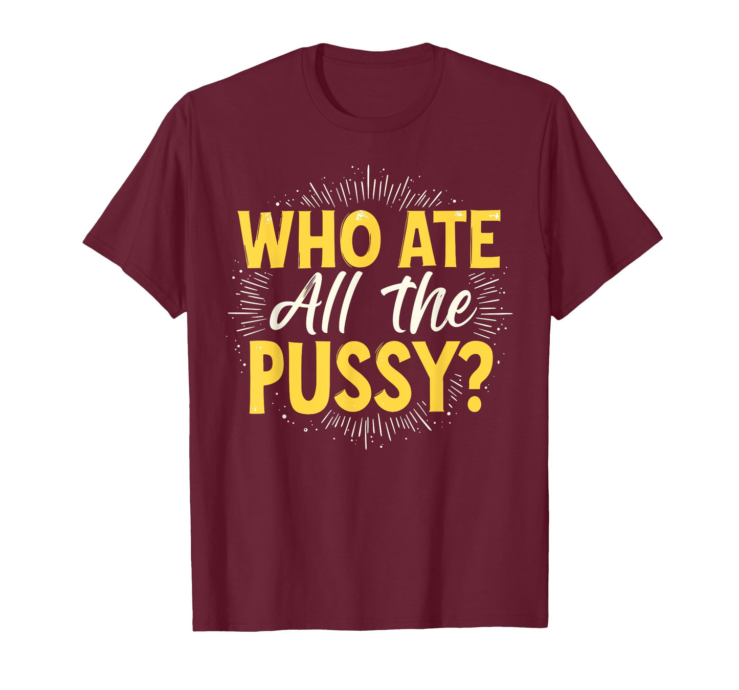 Who Ate All The Pussy Shirt Men Women Adult Humor T-Shirt