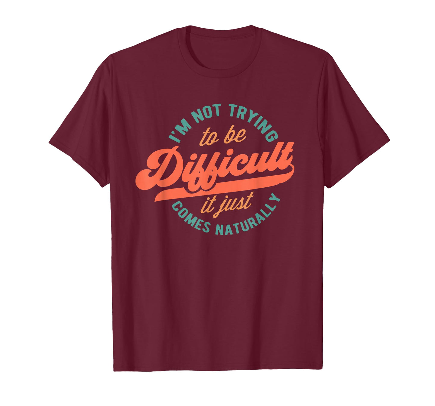 I'm Not Trying to Be Difficult Funny Quote T-Shirt