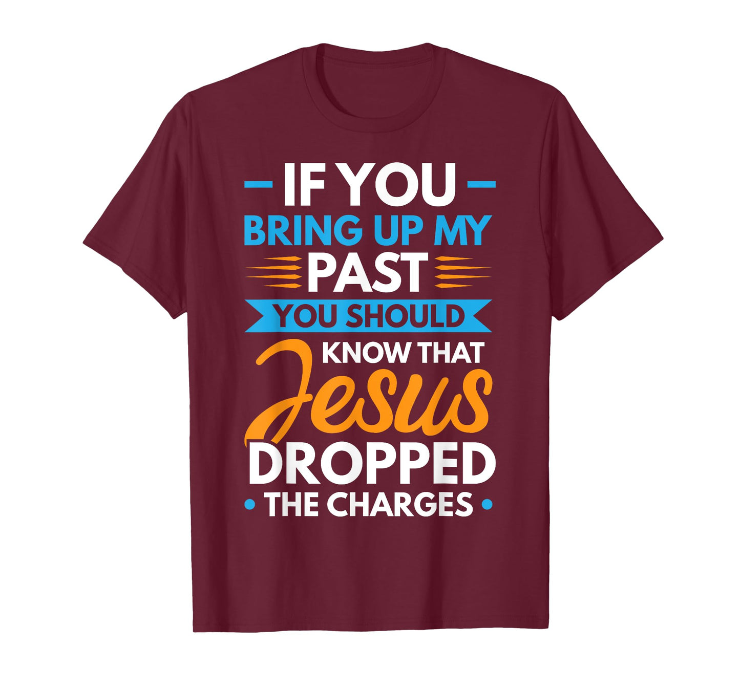 If You Bring Up My Past You Should Know That Jesus Dropped T-Shirt