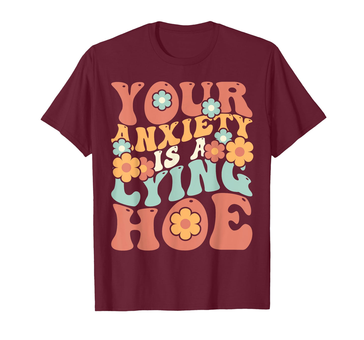 Your Anxiety Is A Lying Hoe Quote T-Shirt