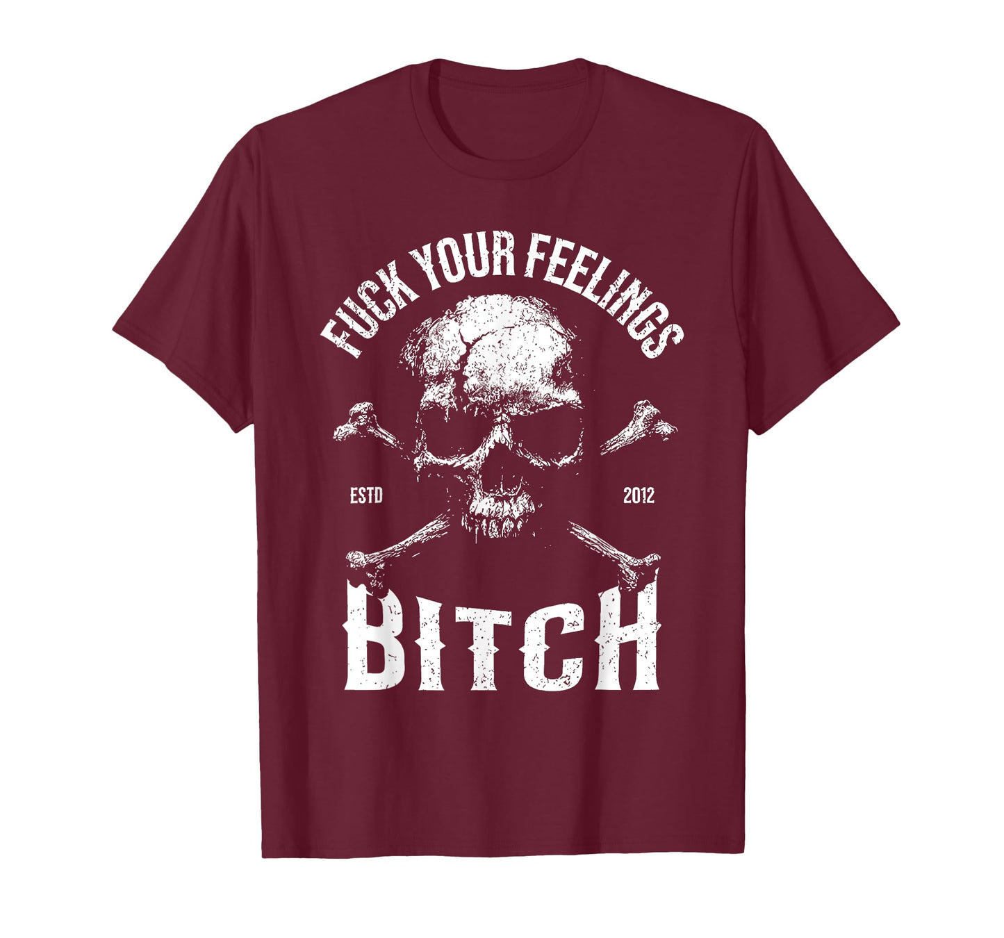 Fuck Your Feelings Bitch Funny Distressed Warning Skull Bone T-Shirt