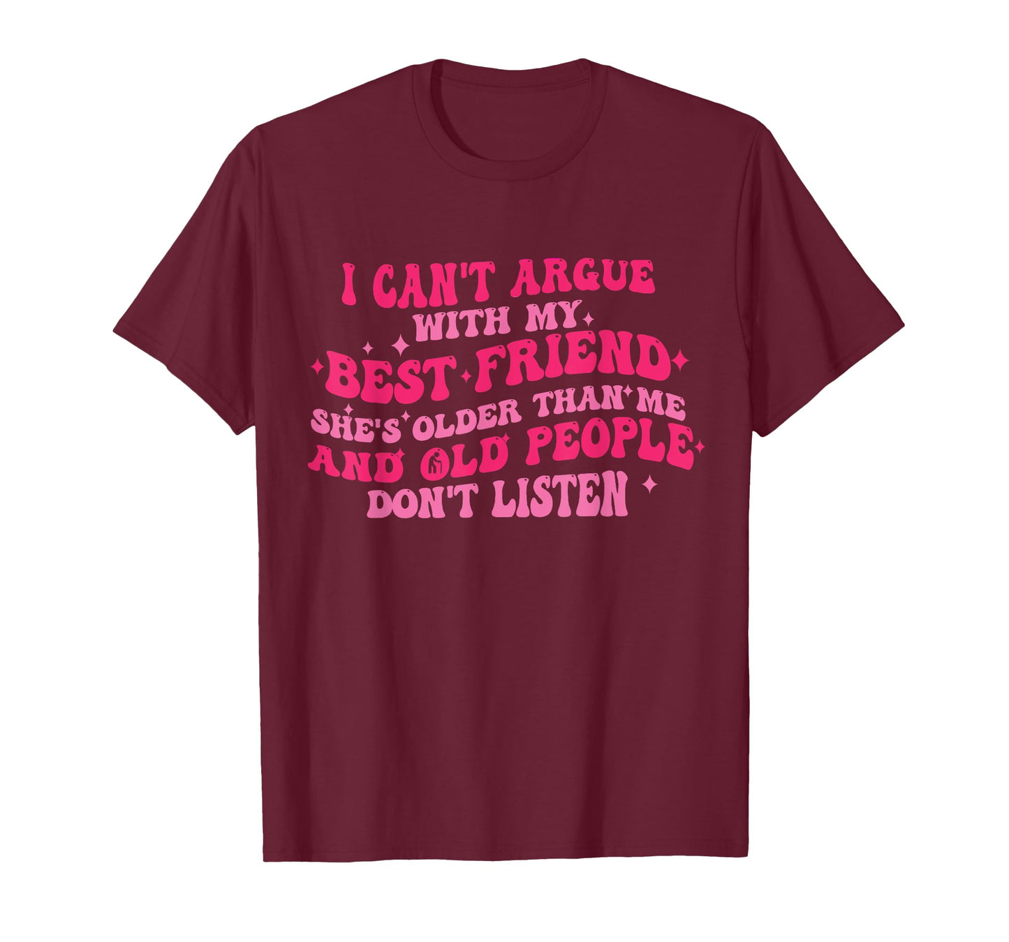I Can't Argue With My Best Friend She's Older Than Me Funny T-Shirt