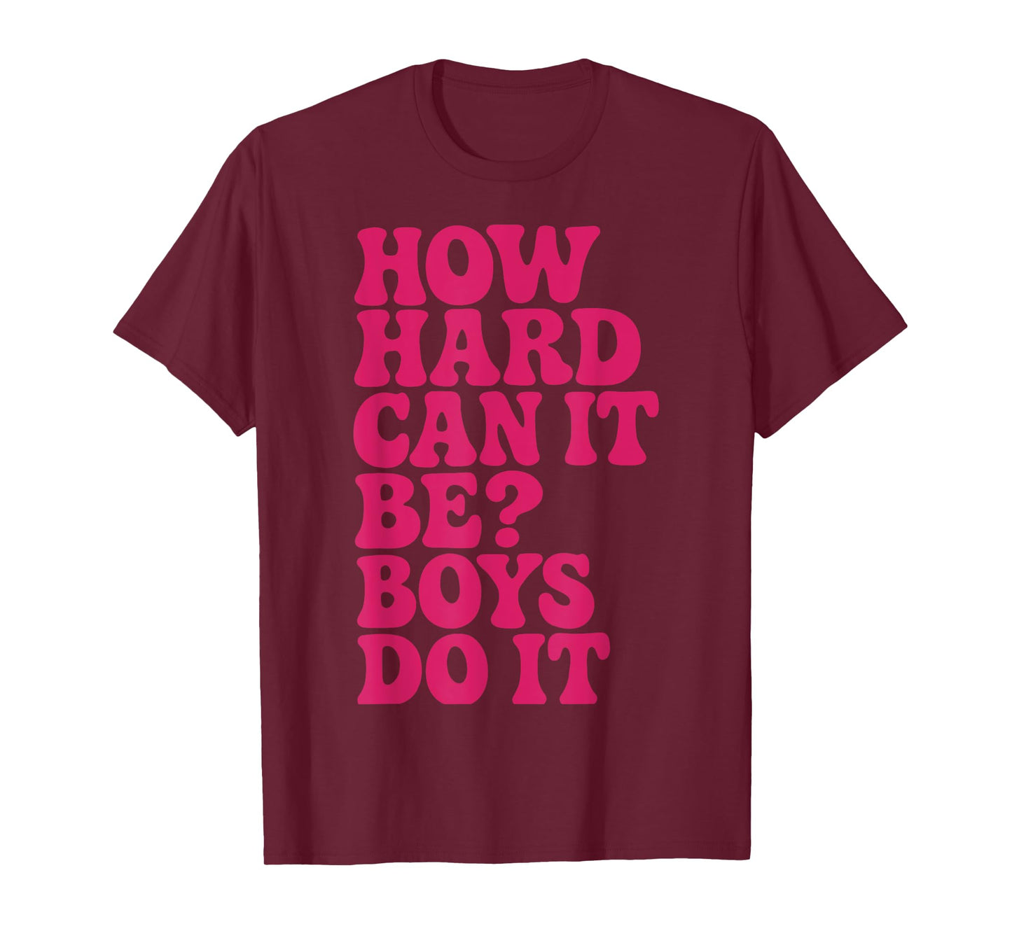 How Hard Can It Be? Boys Do It Inspirational Quote T-Shirt