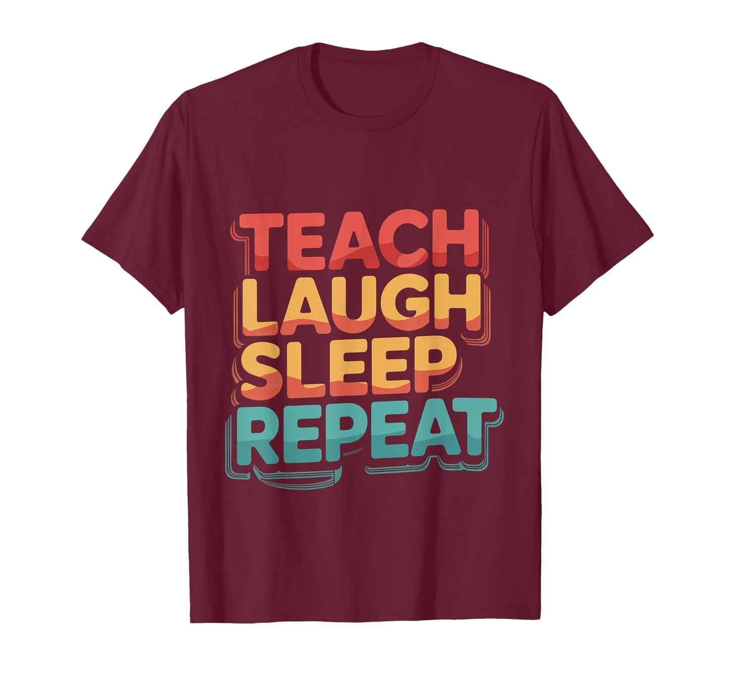 Teach Laugh Sleep Repeat Teacher School Educator -- T-Shirt