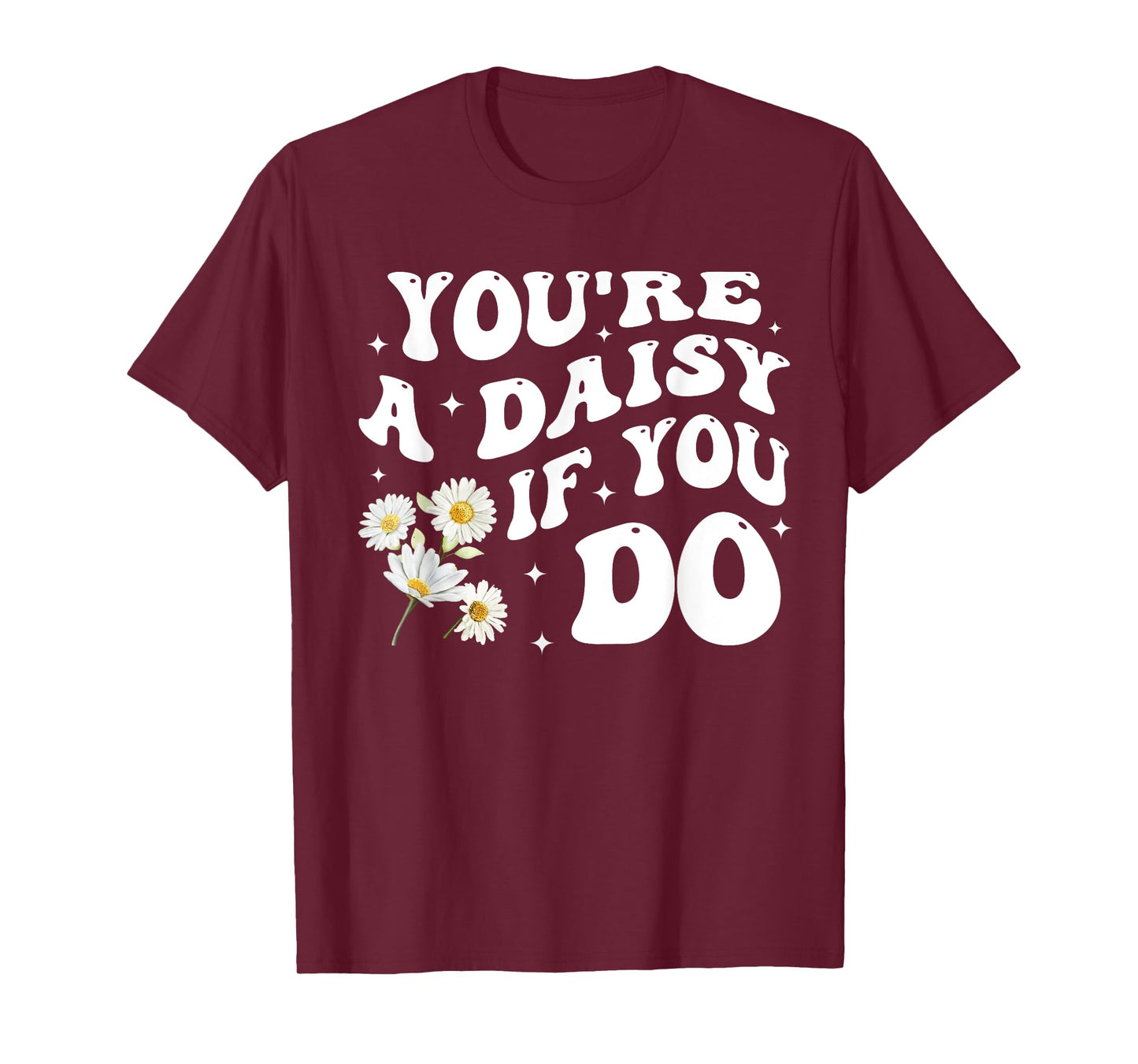 You're A Daisy If You Do Funny Quote T-Shirt