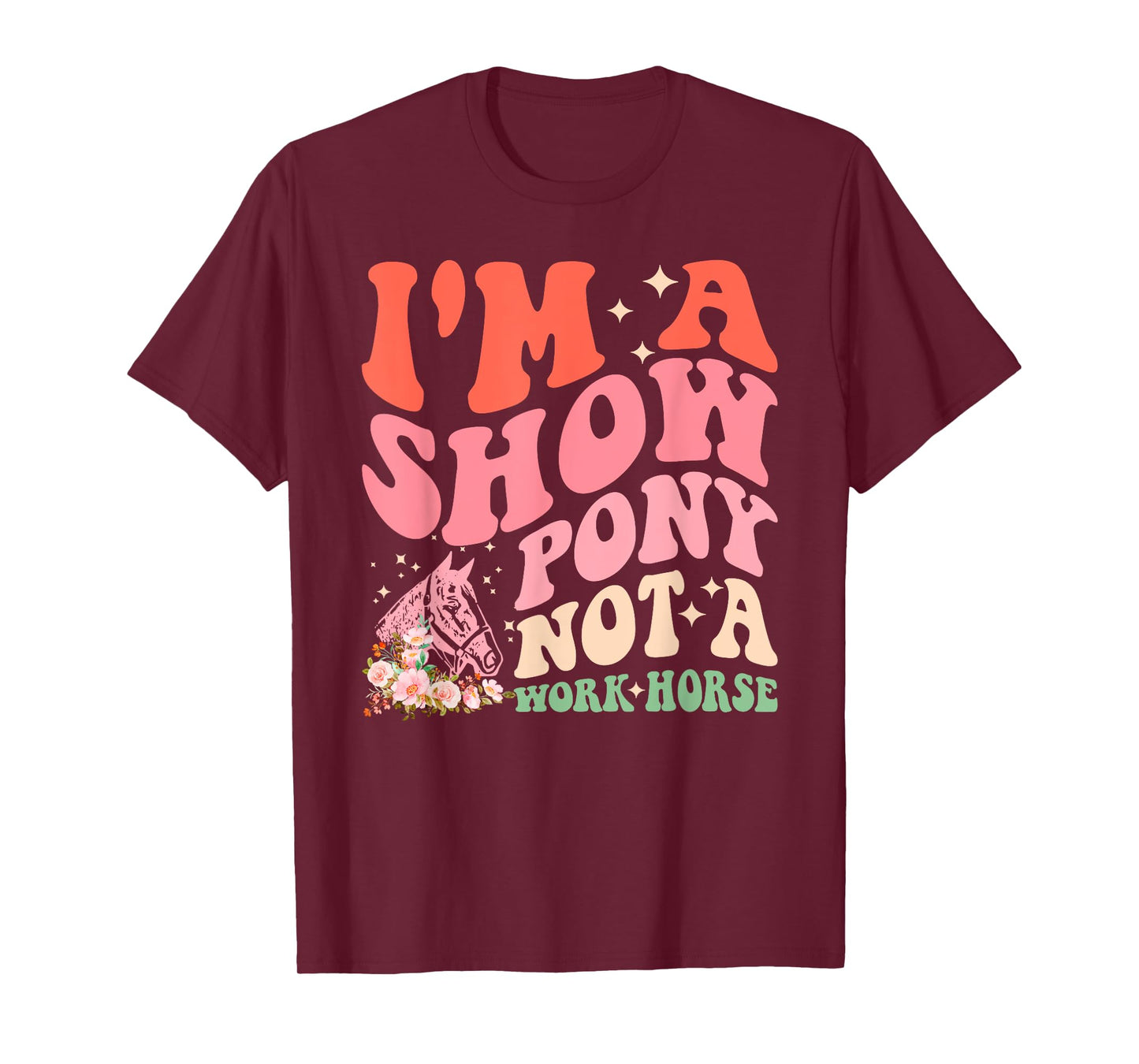 I'm A Show-Pony Not A Work Horse Funny Design T-Shirt
