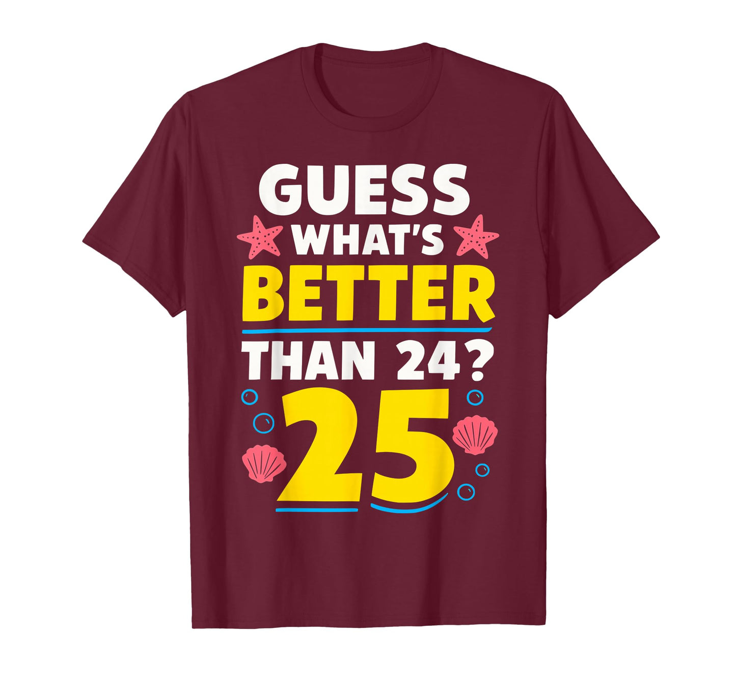 25th Birthday What's Better Than 24 It's 25 Years Old T-Shirt
