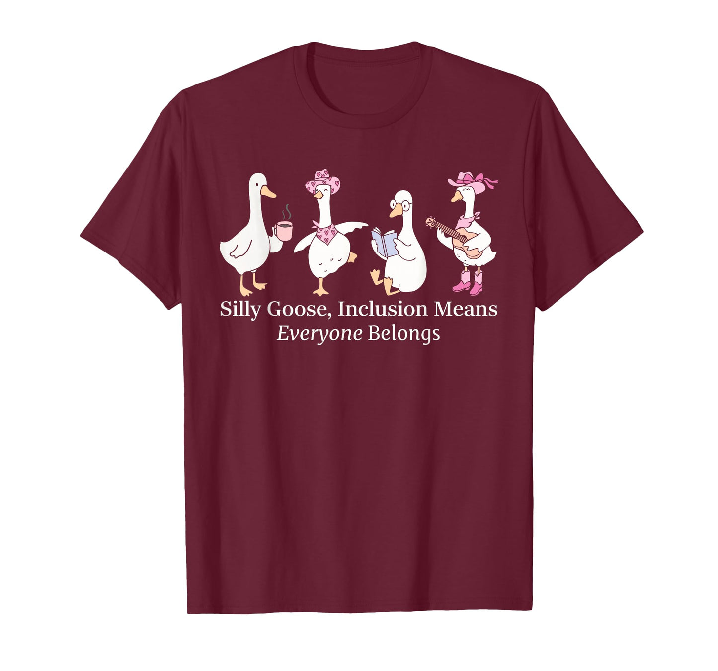 Silly Goose Inclusion Means Everyone Belongs Funny Quote T-Shirt