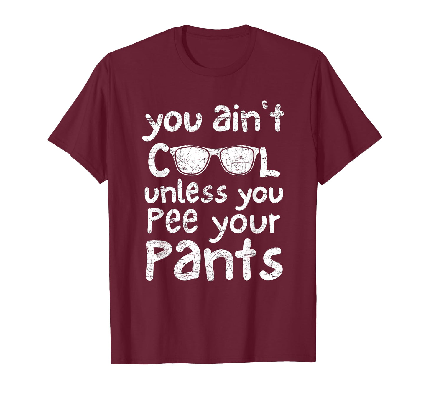 You Ain't Cool Unless You Pee Your Pants T-Shirt