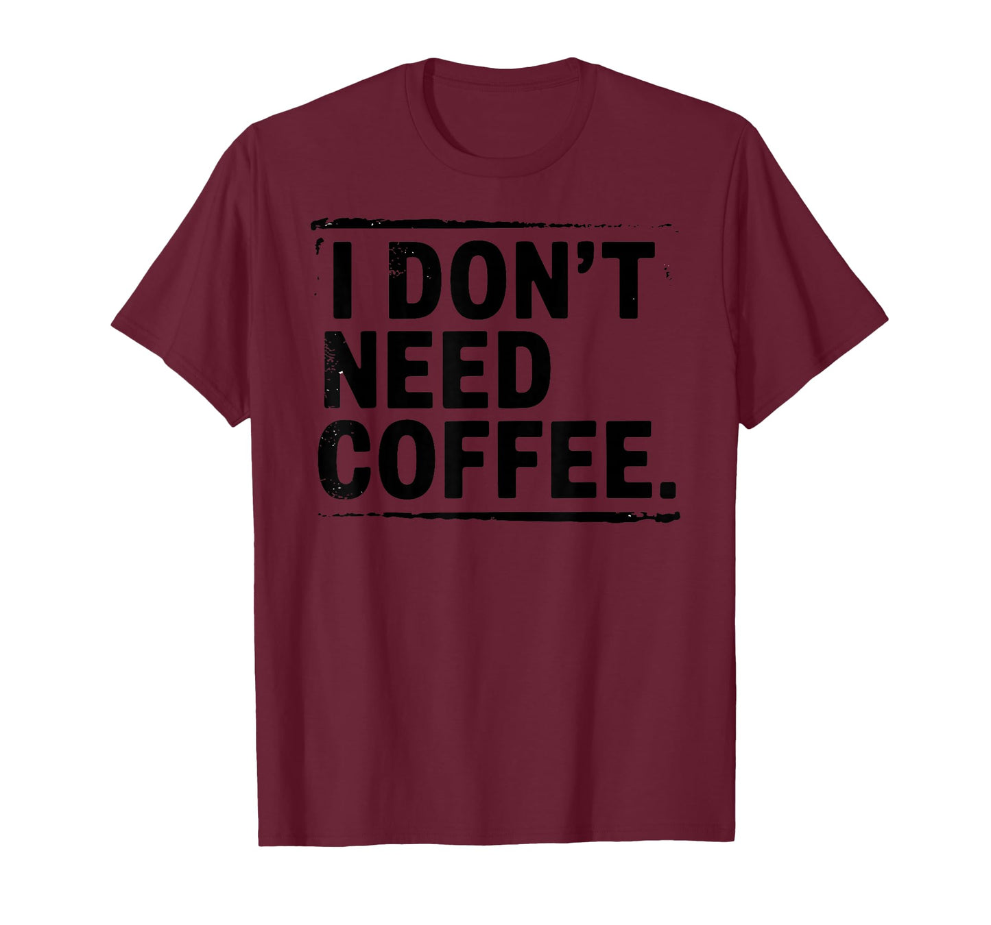 I Don't Need Coffee Sarcastic Humor Coffee Joke Funny T-Shirt