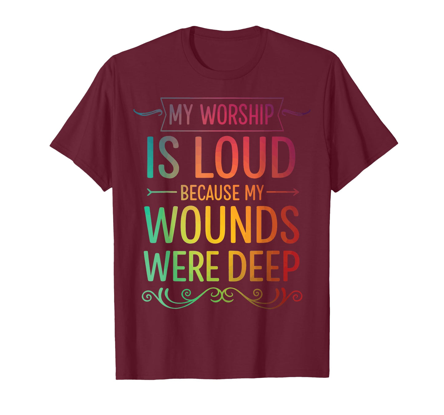 My Worship is Loud Because My Wounds were Deep T-Shirt