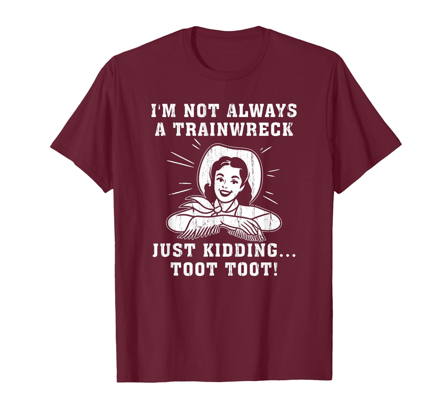 I'm Not Always A Train Wreck Just Kidding Toot Toot T-Shirt