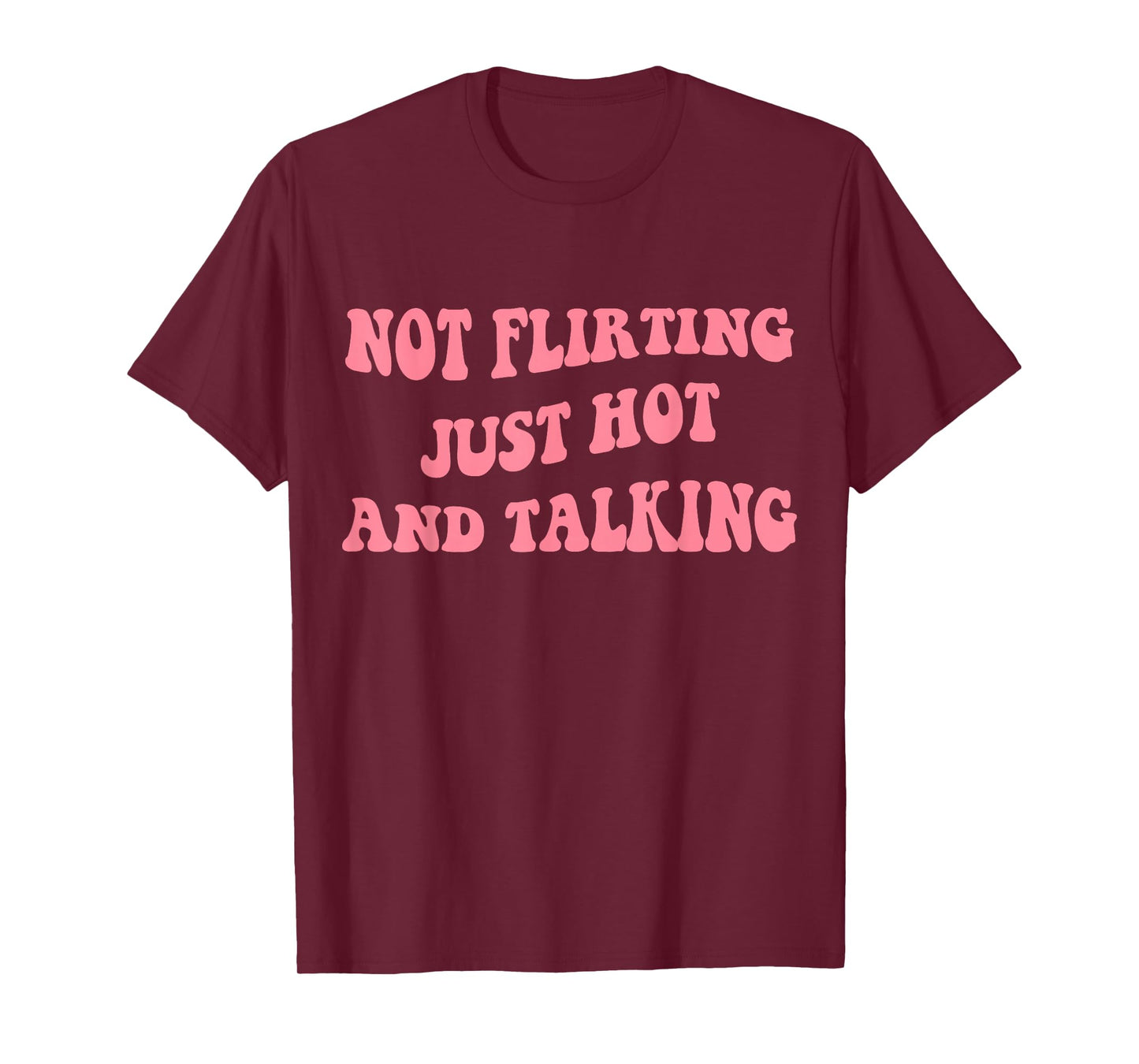 Not Flirting Just Hot And Talking - Funny Saying Quote T-Shirt