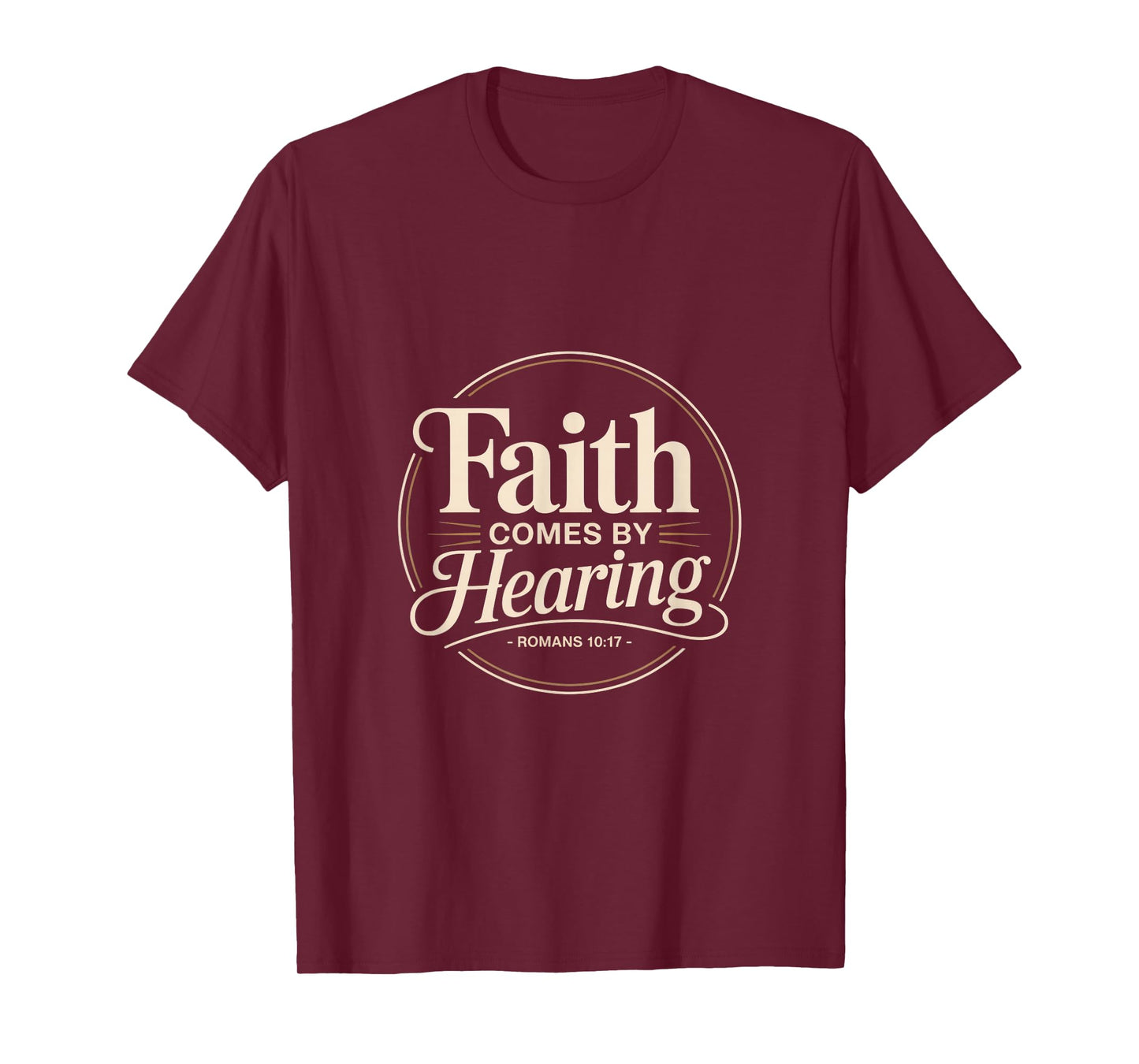 Faith Comes by Hearing Romans 10 17 Christian T-Shirt