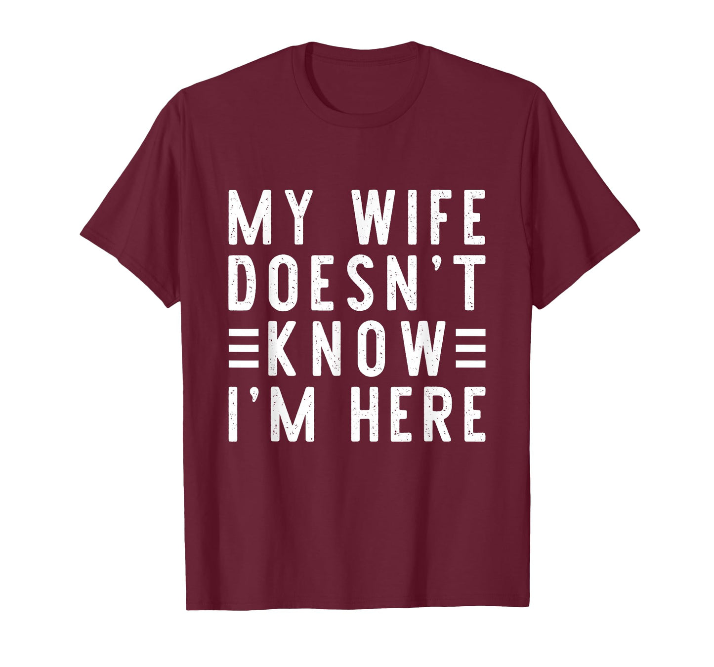 My Wife Doesn't Know I'm Here Funny Men's Humor T-Shirt
