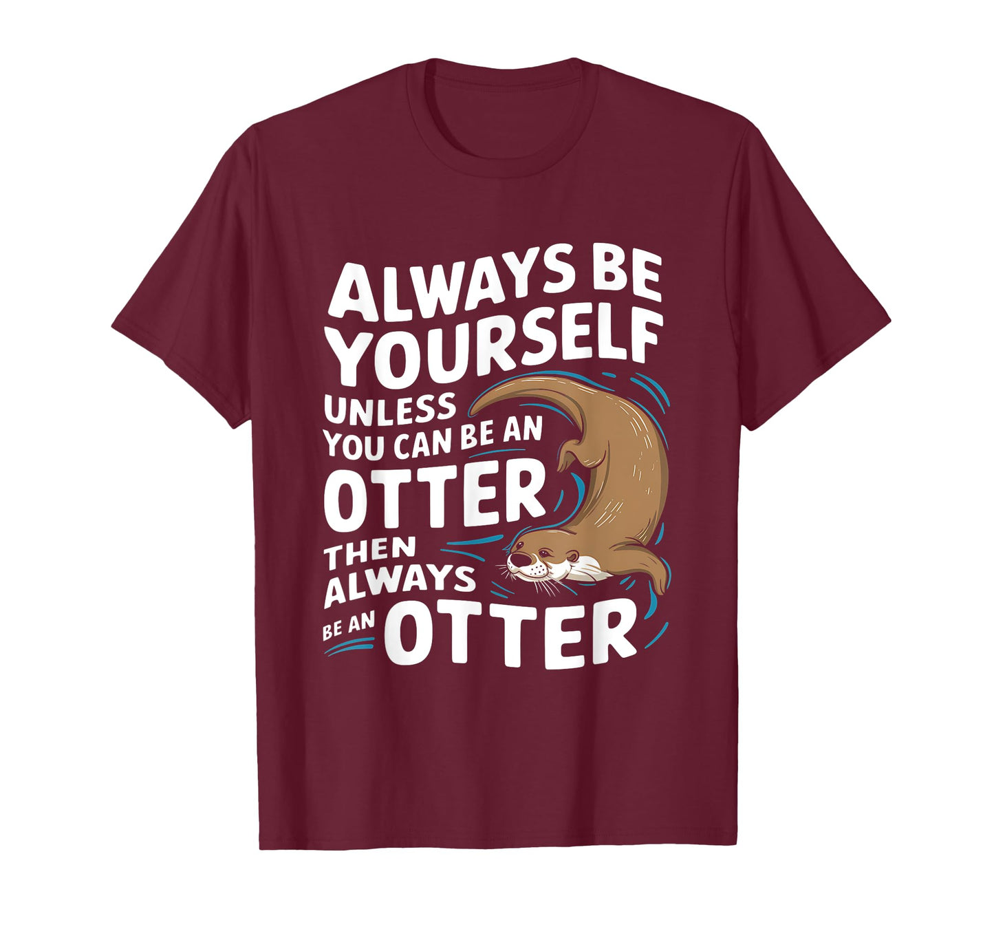 Always Be Yourself Unless You Can Be An Otter T-Shirt