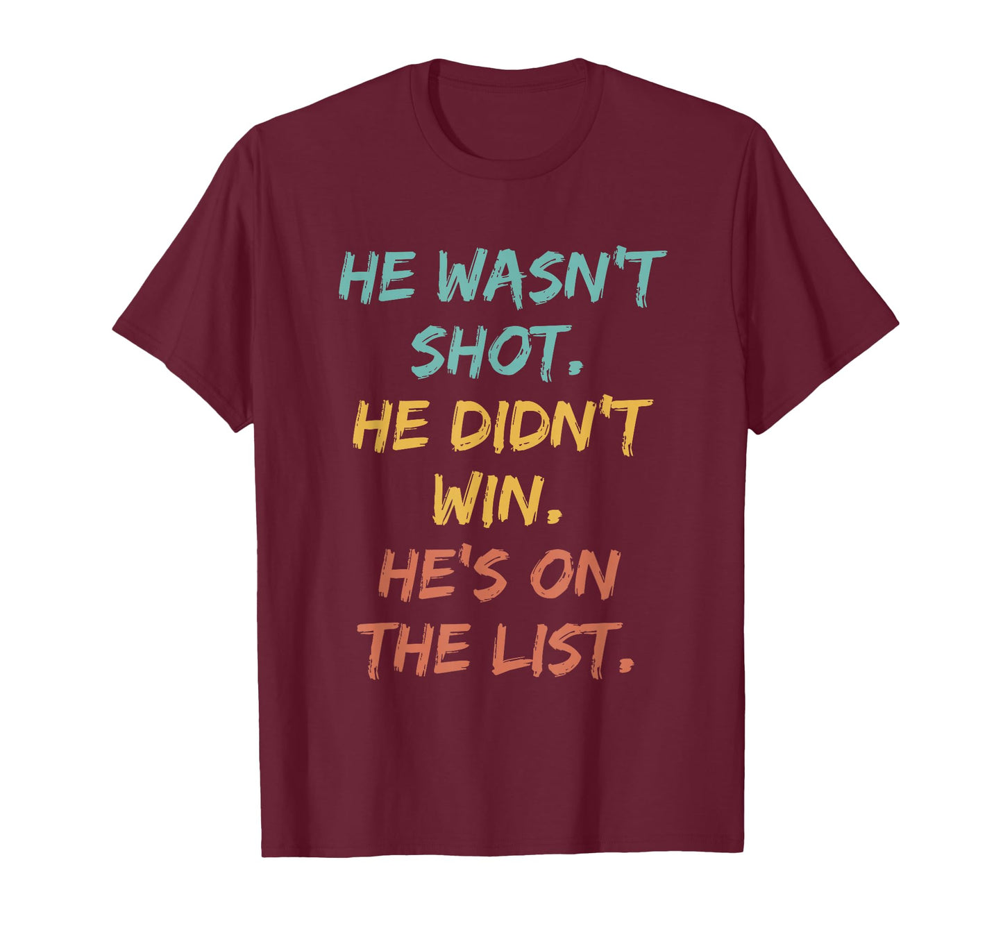 He Wasn't Shot He Didn't Win He's On The List Funny Quote T-Shirt