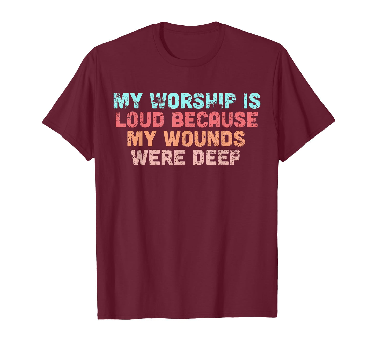My Worship is Loud Because My Wounds were Deep T-Shirt