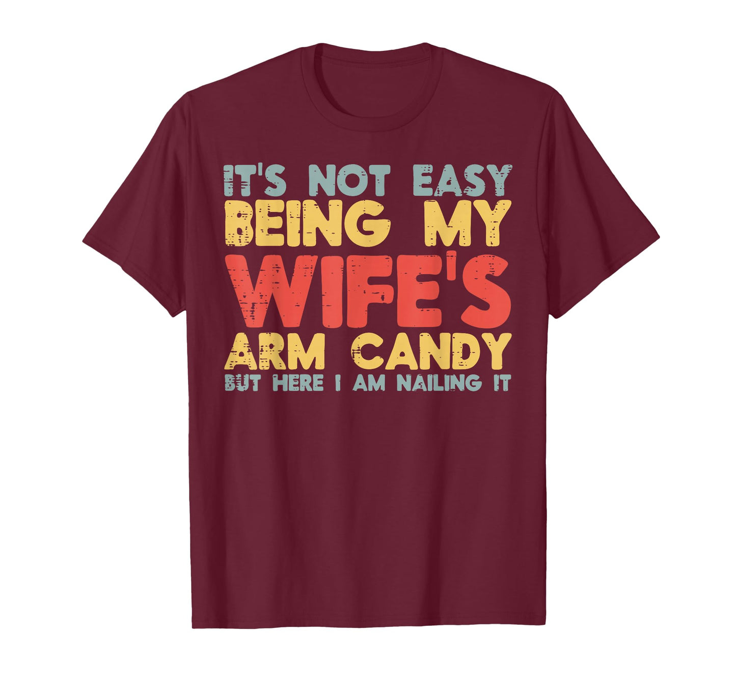 Not Easy Being My Wifes Arm Candy Funny Saying Husband Men T-Shirt