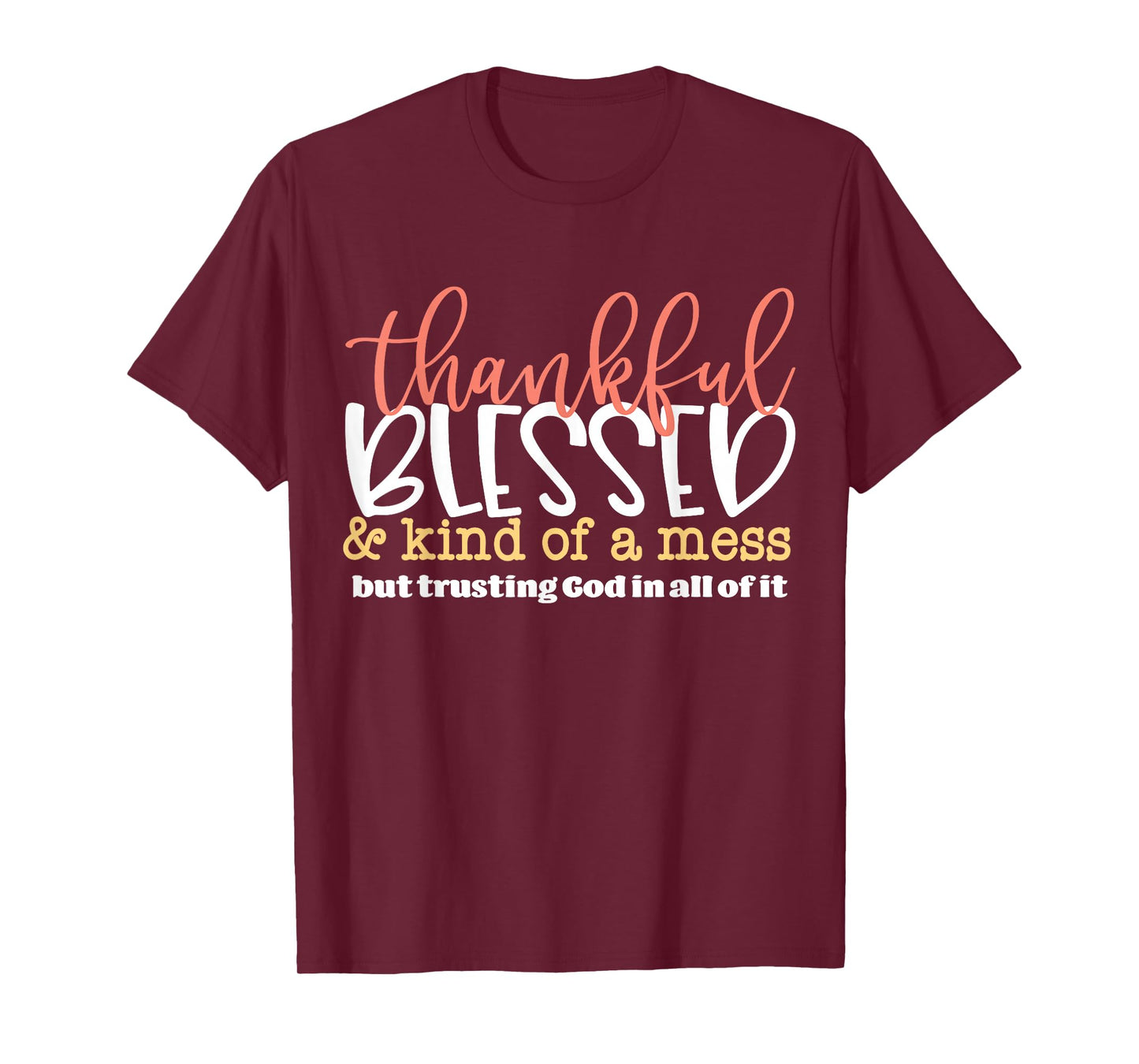 Thankful Blessed and Kind of A Mess But Trusting God in All T-Shirt