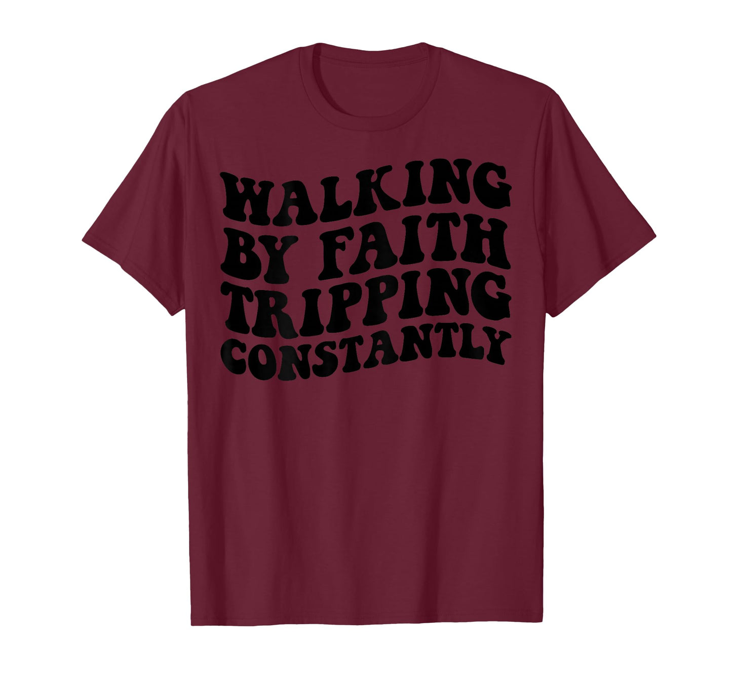 Walking by Faith Tripping Constantly T-Shirt