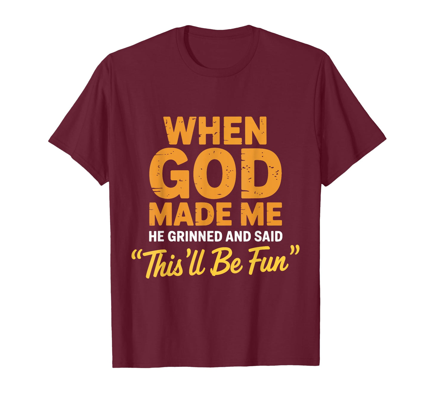 God Made Me He Grinned and Said This'll Be Fun Sarcastic T-Shirt