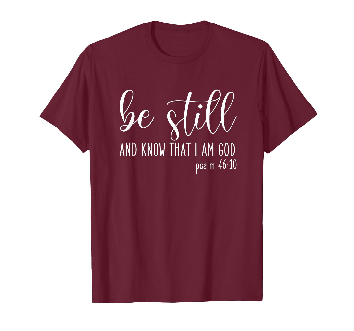 Be Still And Know That I Am God Psalm 46:10- Gift Christian T-Shirt