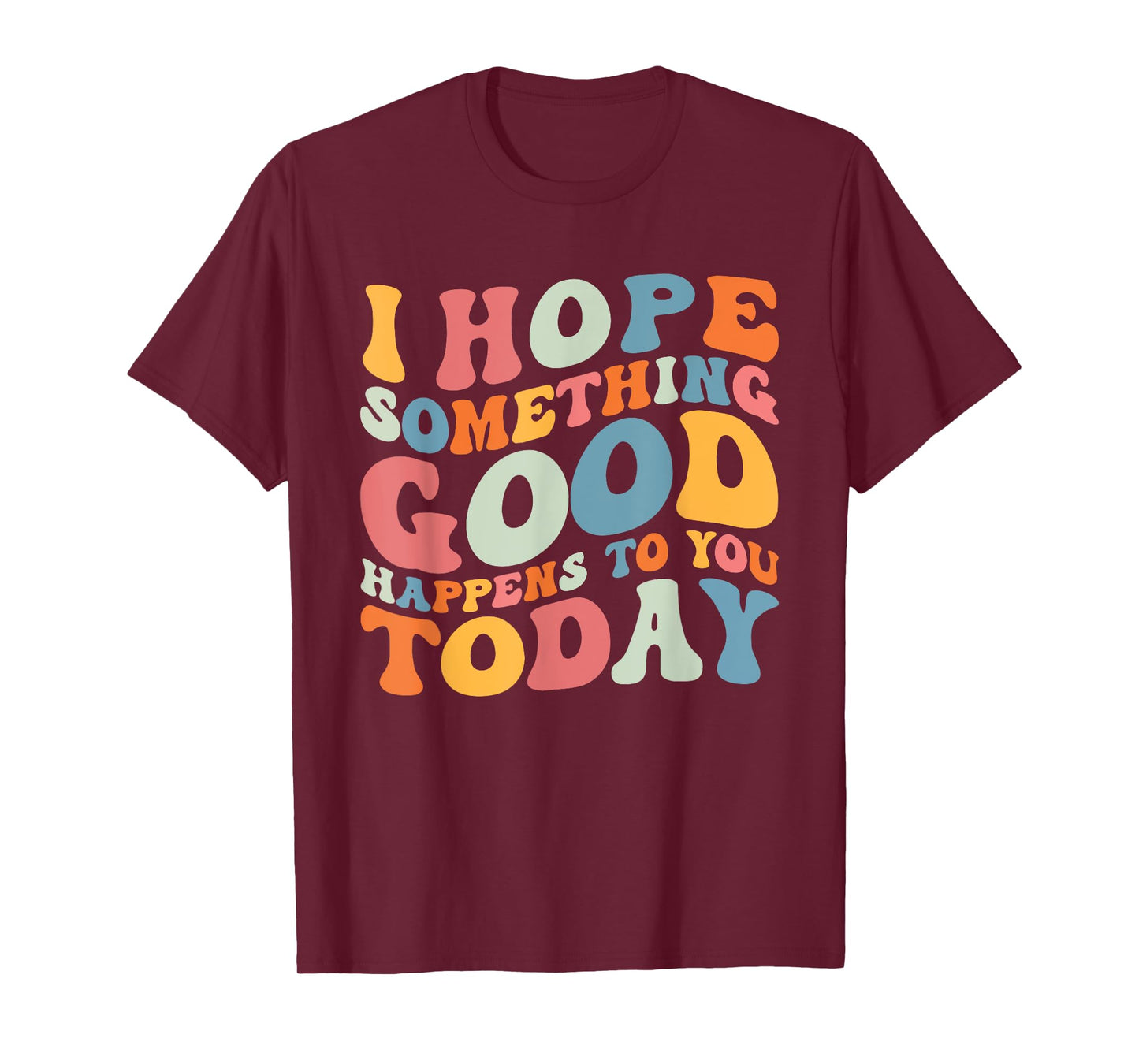 I Hope Something Good Happens To You Today Kindness Quote T-Shirt