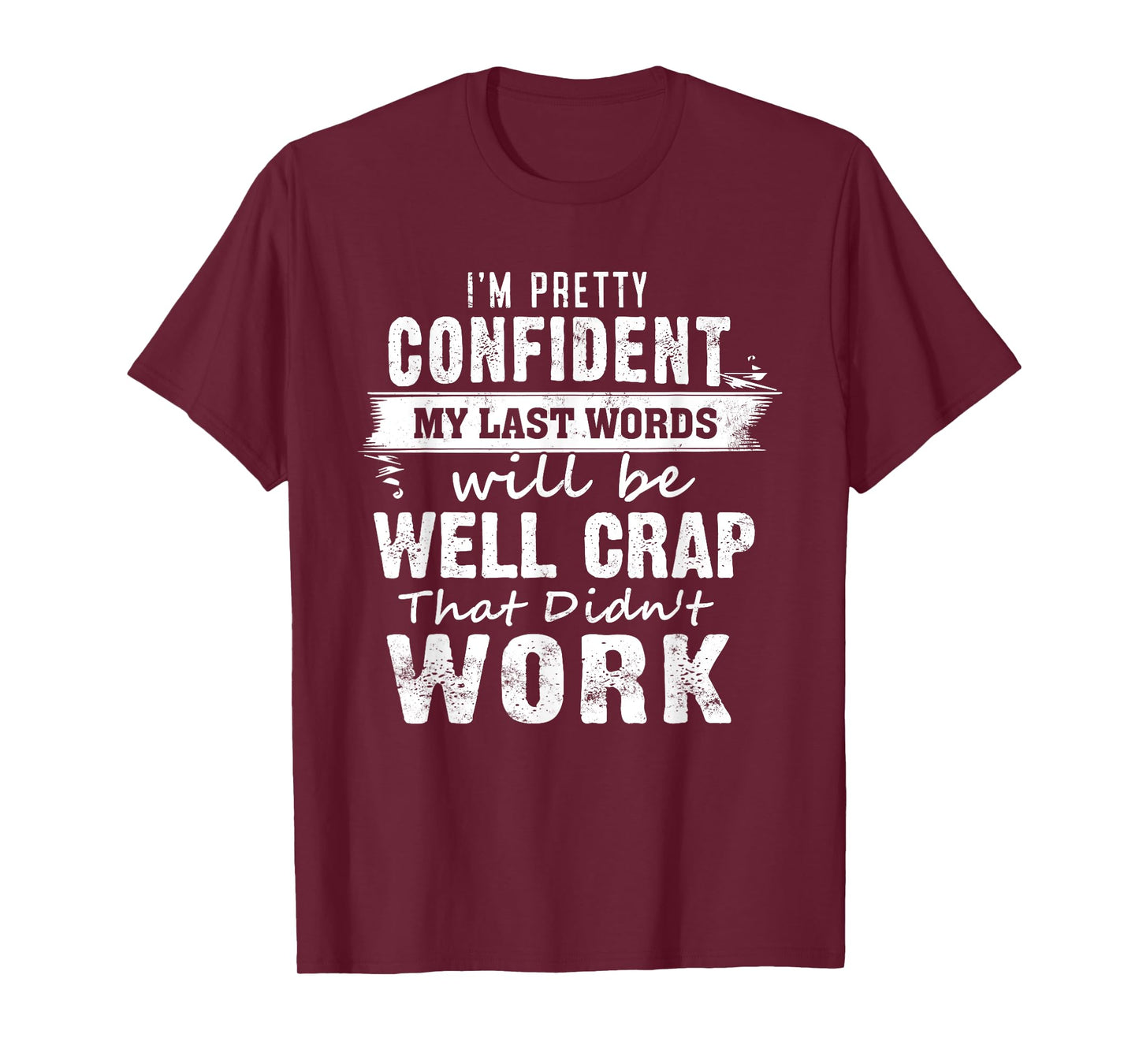 I'm Pretty Confident My Last Words Will Be Well Crap That T-Shirt