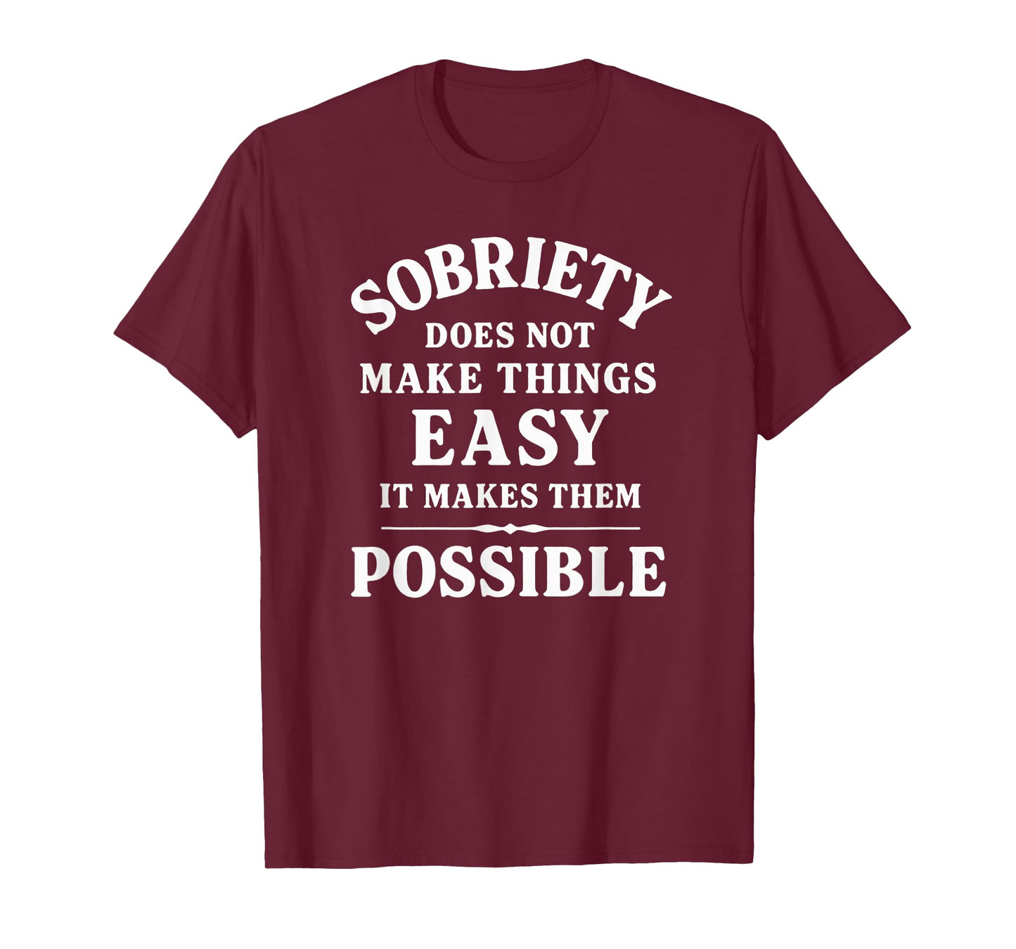 Sobriety Does Not Make Things Easy, It Makes Them Possible T-Shirt