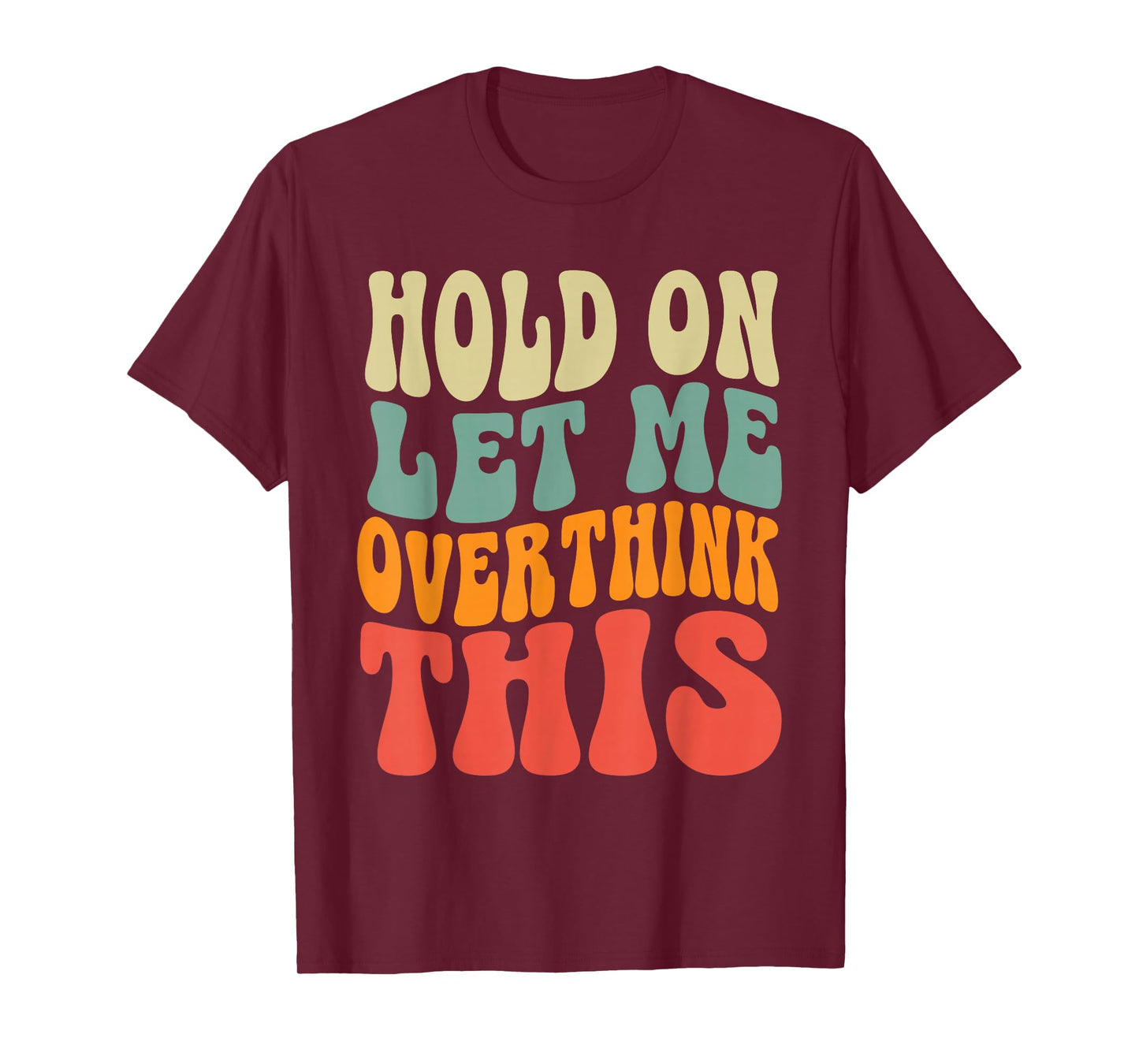 Groovy Hold On Let Me Overthink This Funny Sarcastic Quote T-Shirt