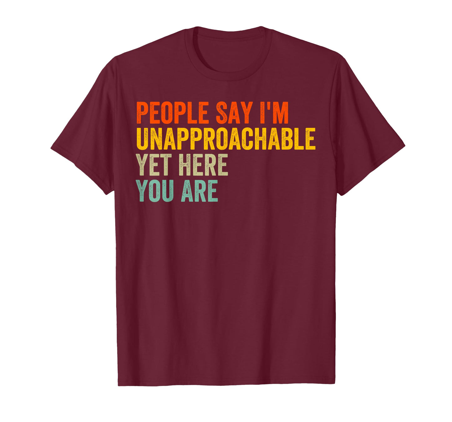 People Say I'm Unapproachable Yet, Here You Are T-Shirt