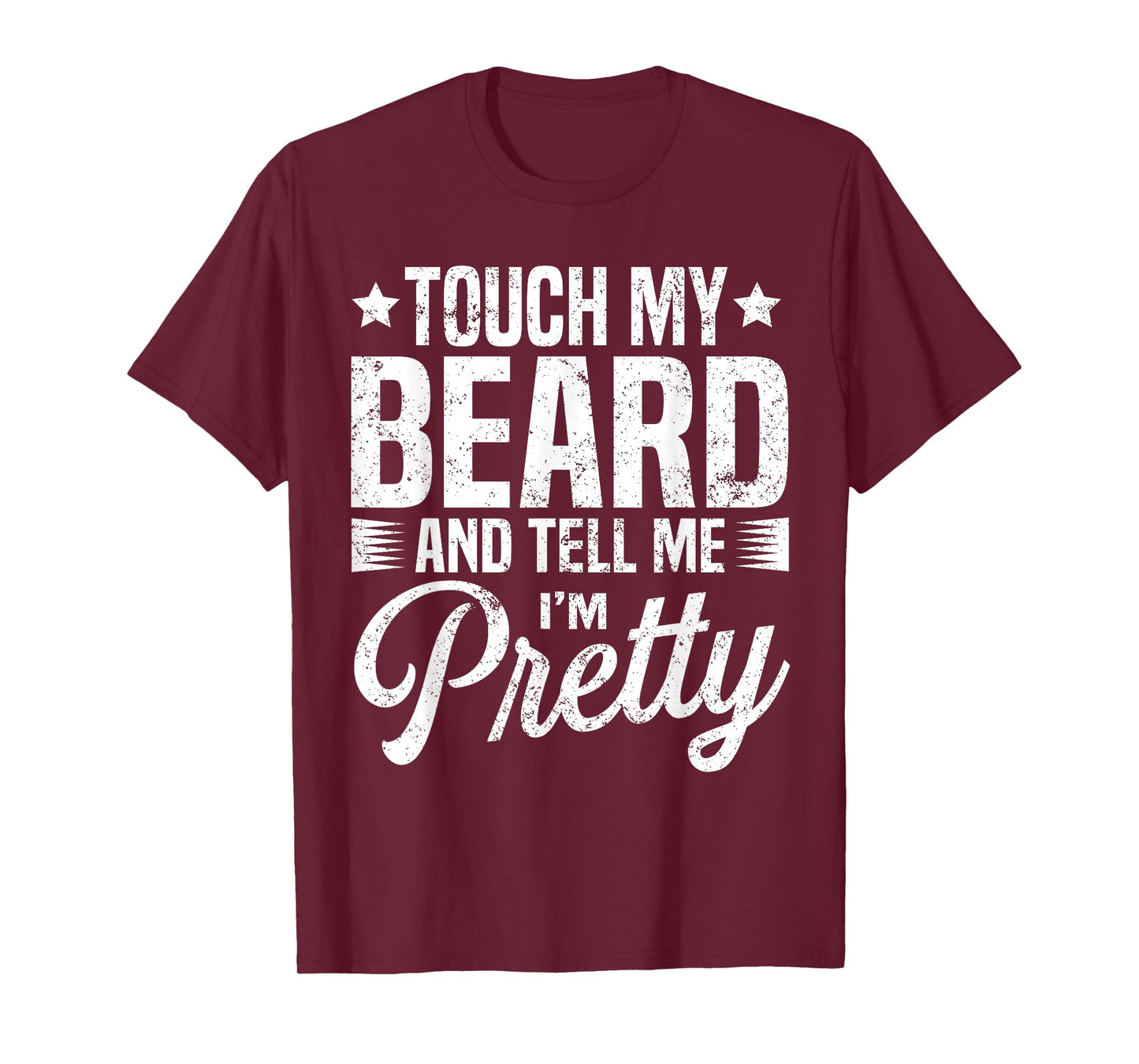Beard Touch My Beard And Tell Me I'm Pretty Bearded Man T-Shirt
