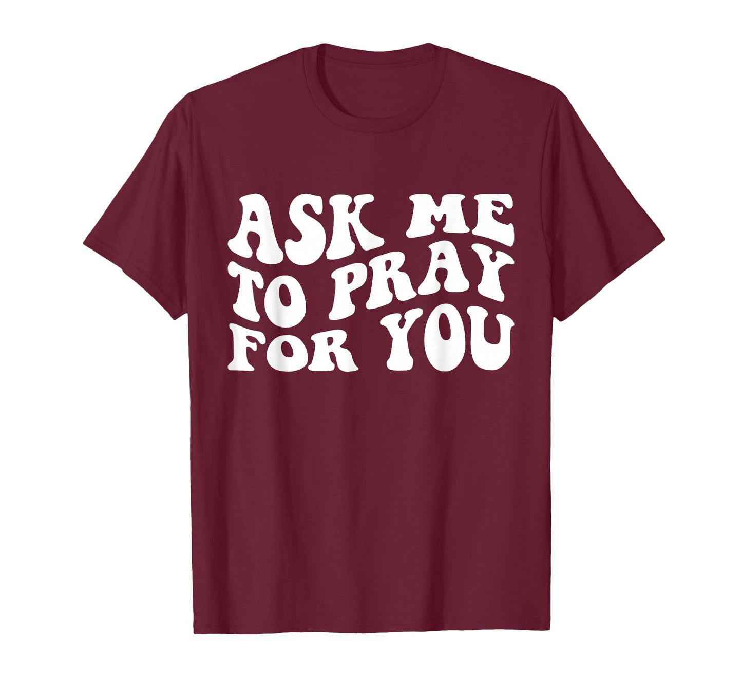 Ask Me to Pray for You Funny Faith Quote, Believers T-Shirt