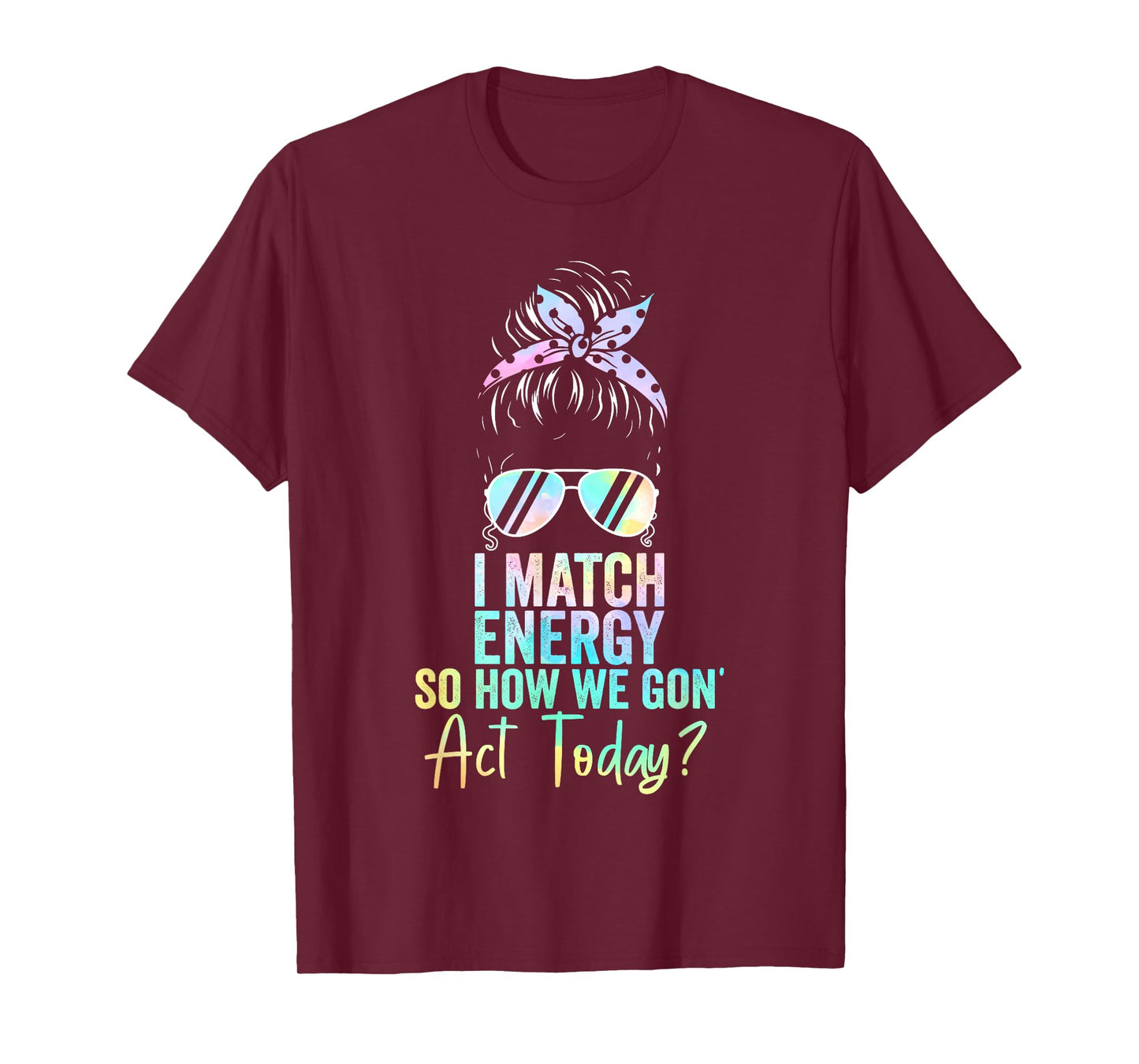 I Match Energy So How We Gon' Act Today Messy Bun Tie Dye T-Shirt