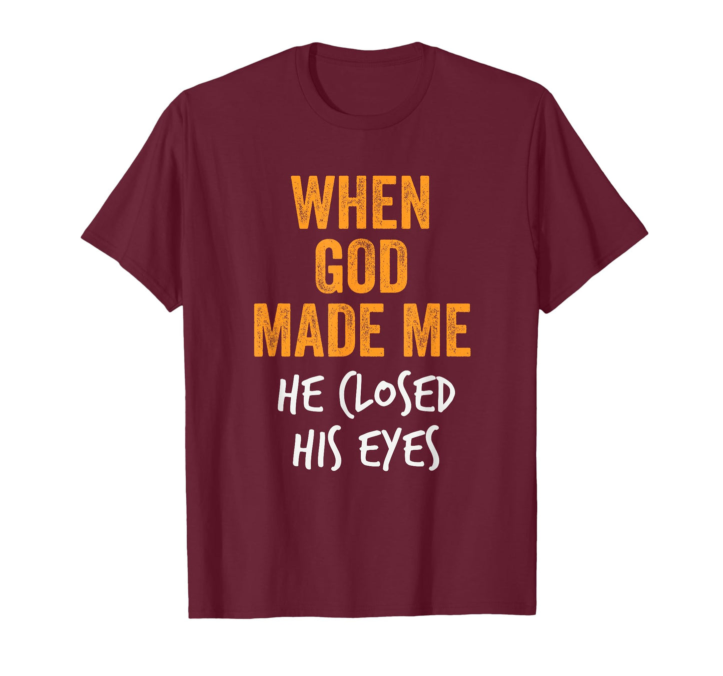 When God Made Me He Closed His Eyes Funny Creation Fail T-Shirt