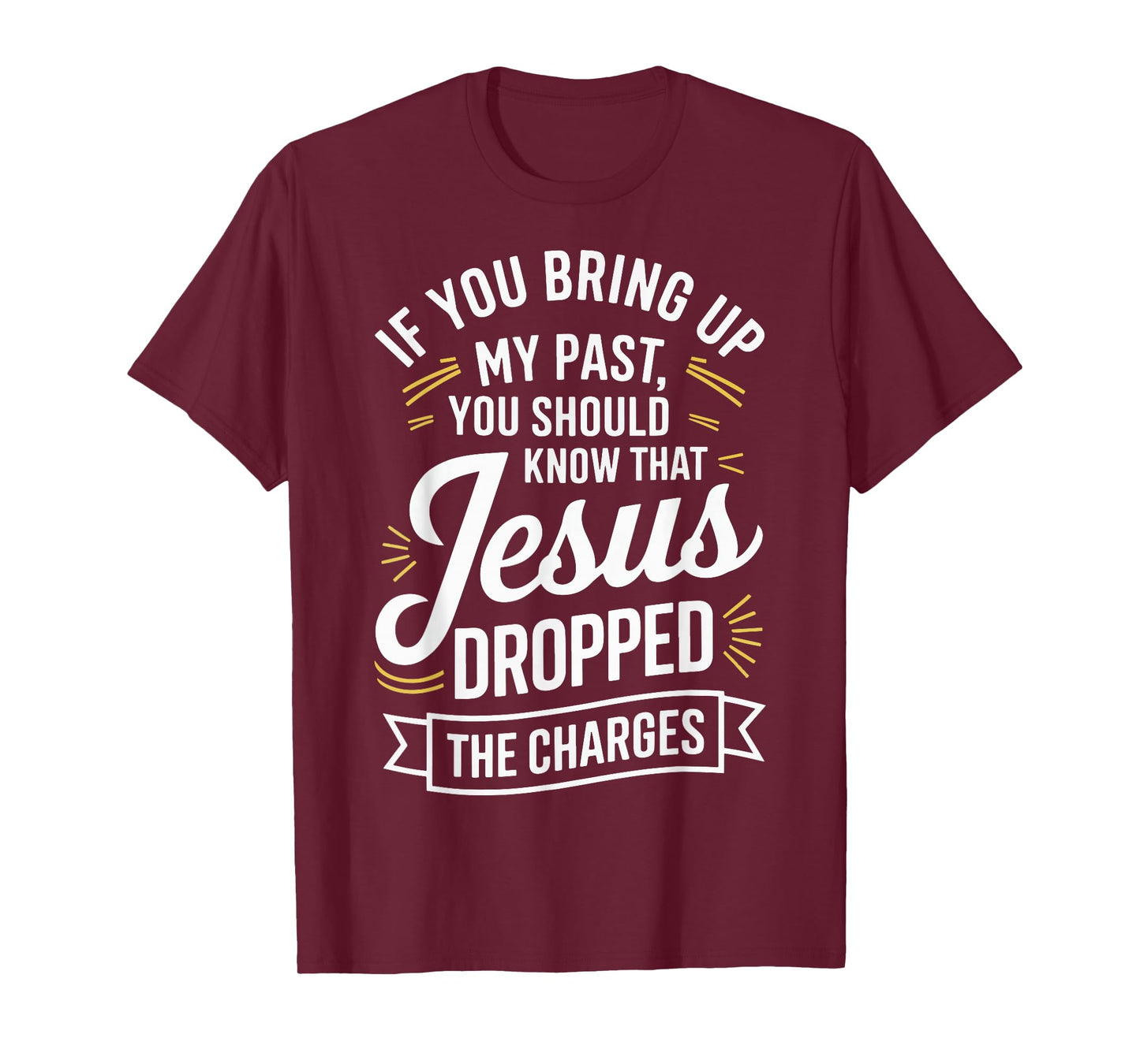 If You Bring Up My Past You Should Know That Jesus Dropped T-Shirt