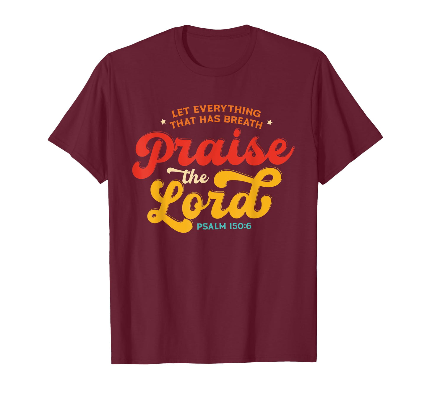 Let Everything That Has Breath Praise The Lord Psalm 150:6 T-Shirt