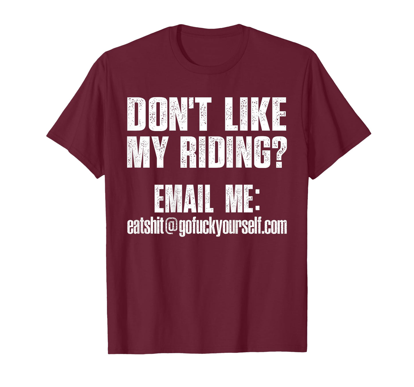 Dont Like My Riding Email Me Eashit@gofuckyourself.com Biker T-Shirt