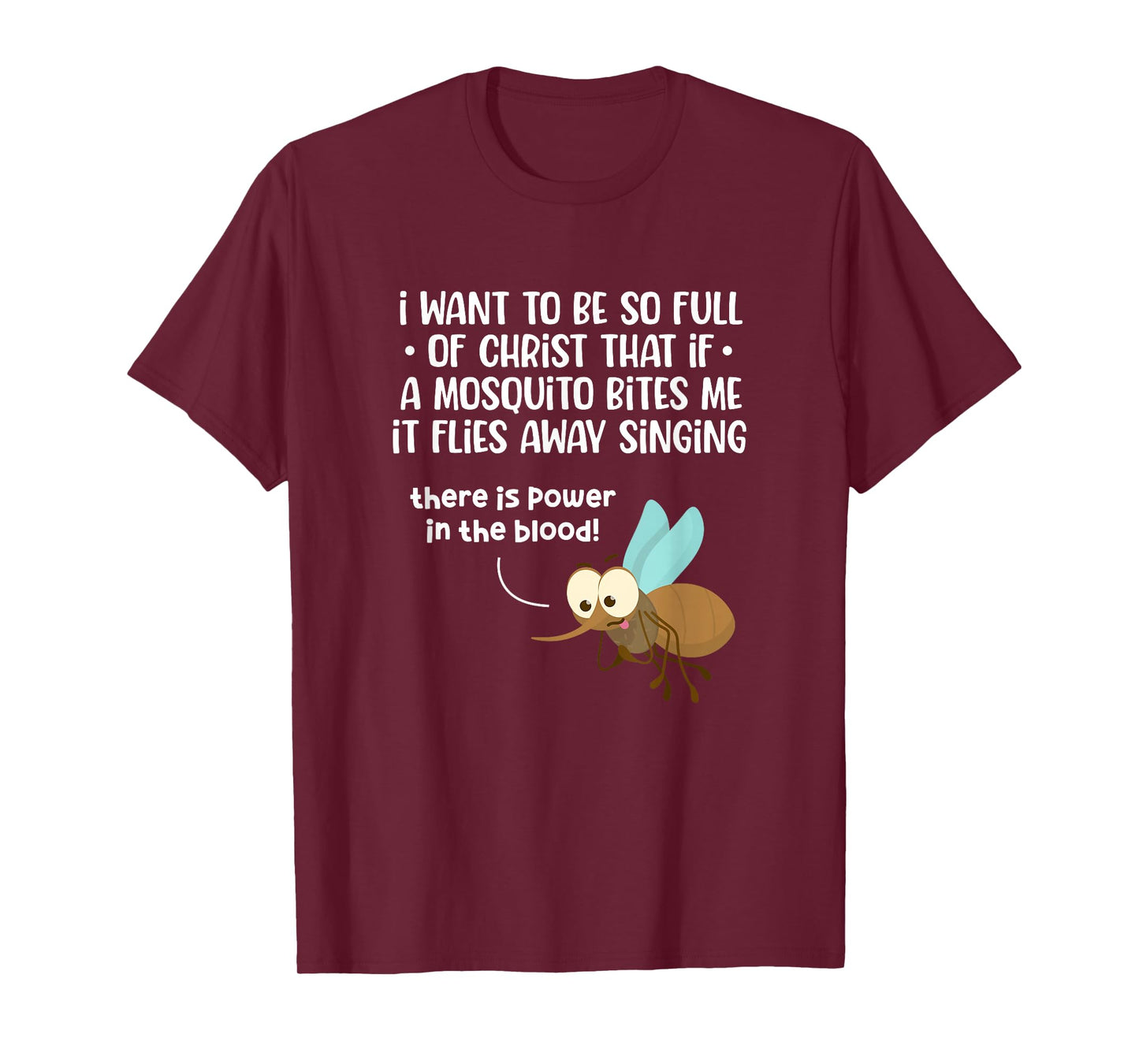 I Want To Be So Full of Christ That If A Mosquito Bites Me T-Shirt