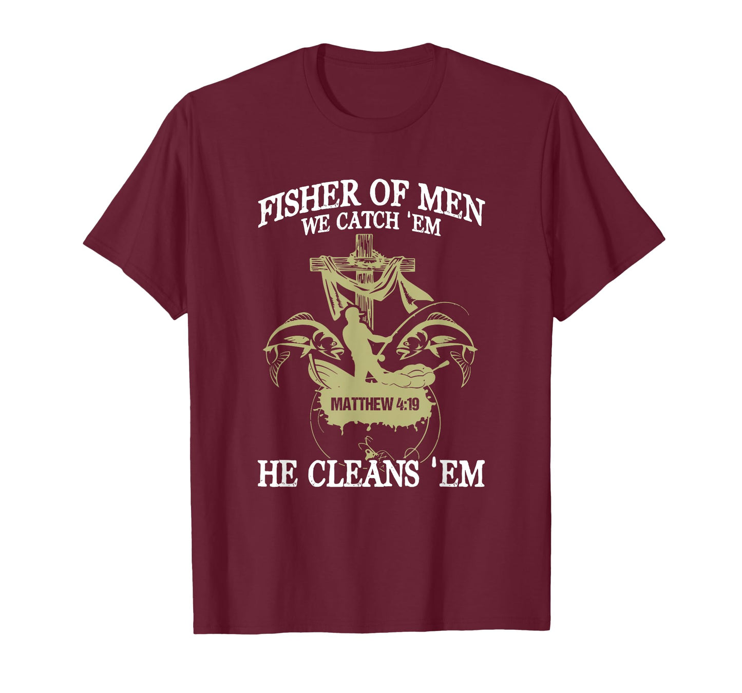 Fisher Of Men We Catch 'Em He Cleans 'Em Matthew 4 19 T-Shirt