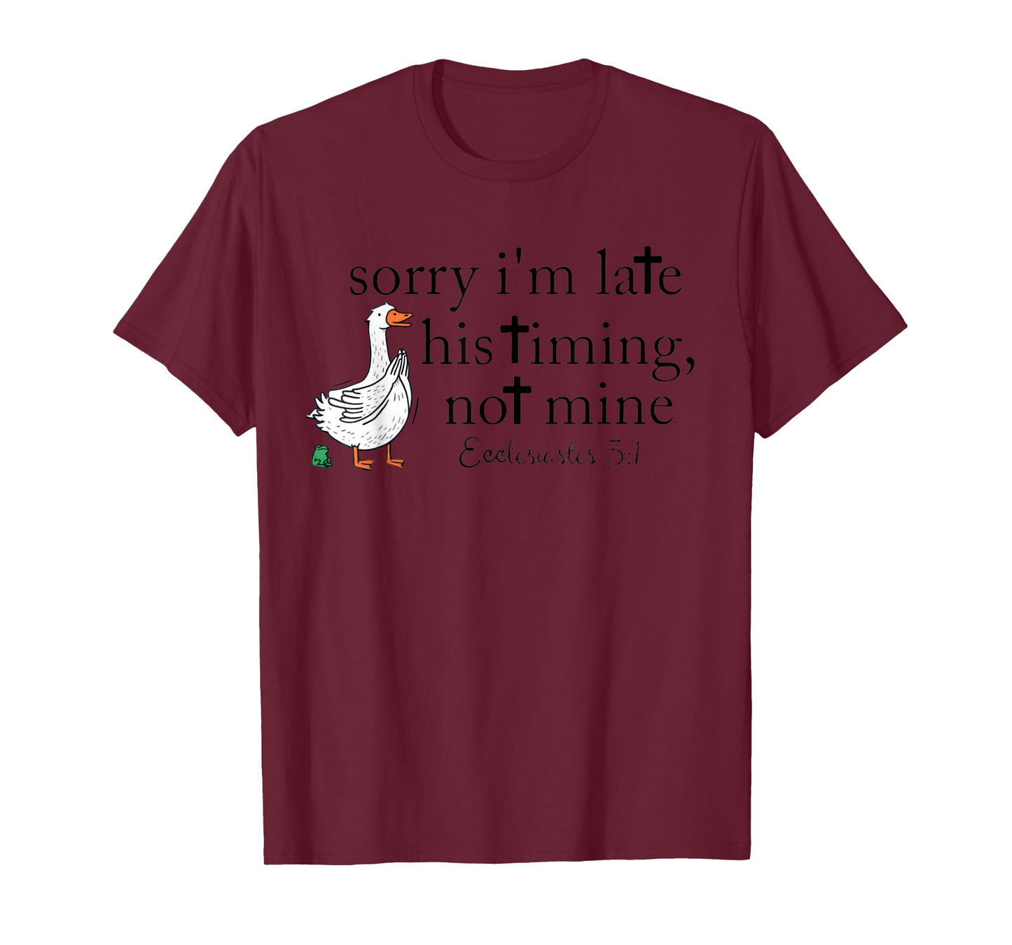 Sorry I'm Late, his Timing, not Mine Ecclesiastes 3:1 Goose T-Shirt