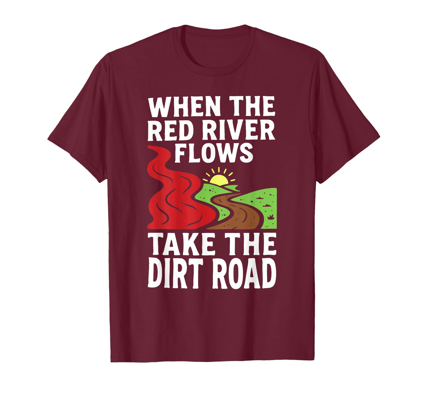 When The Red River Flows Take The Dirt Road Funny T-Shirt