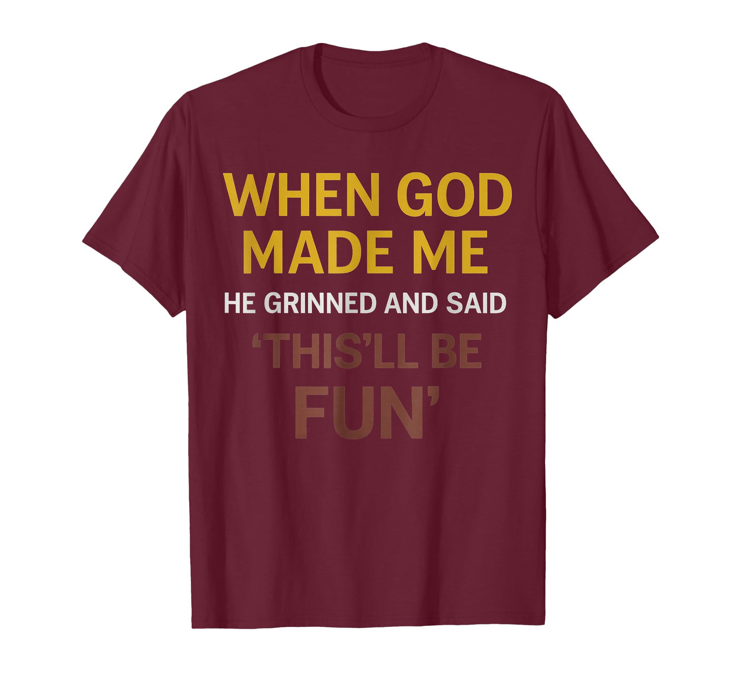 Funny Sarcastic Quote, When God Made Me He Grinned and Said T-Shirt