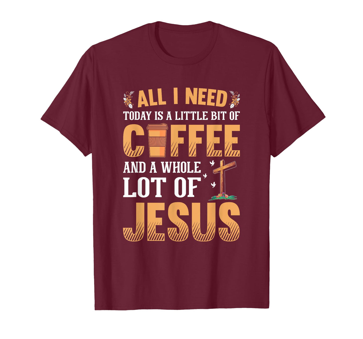 All I Need Is A Little Coffee And A Whole Lot Of Jesus T-Shirt