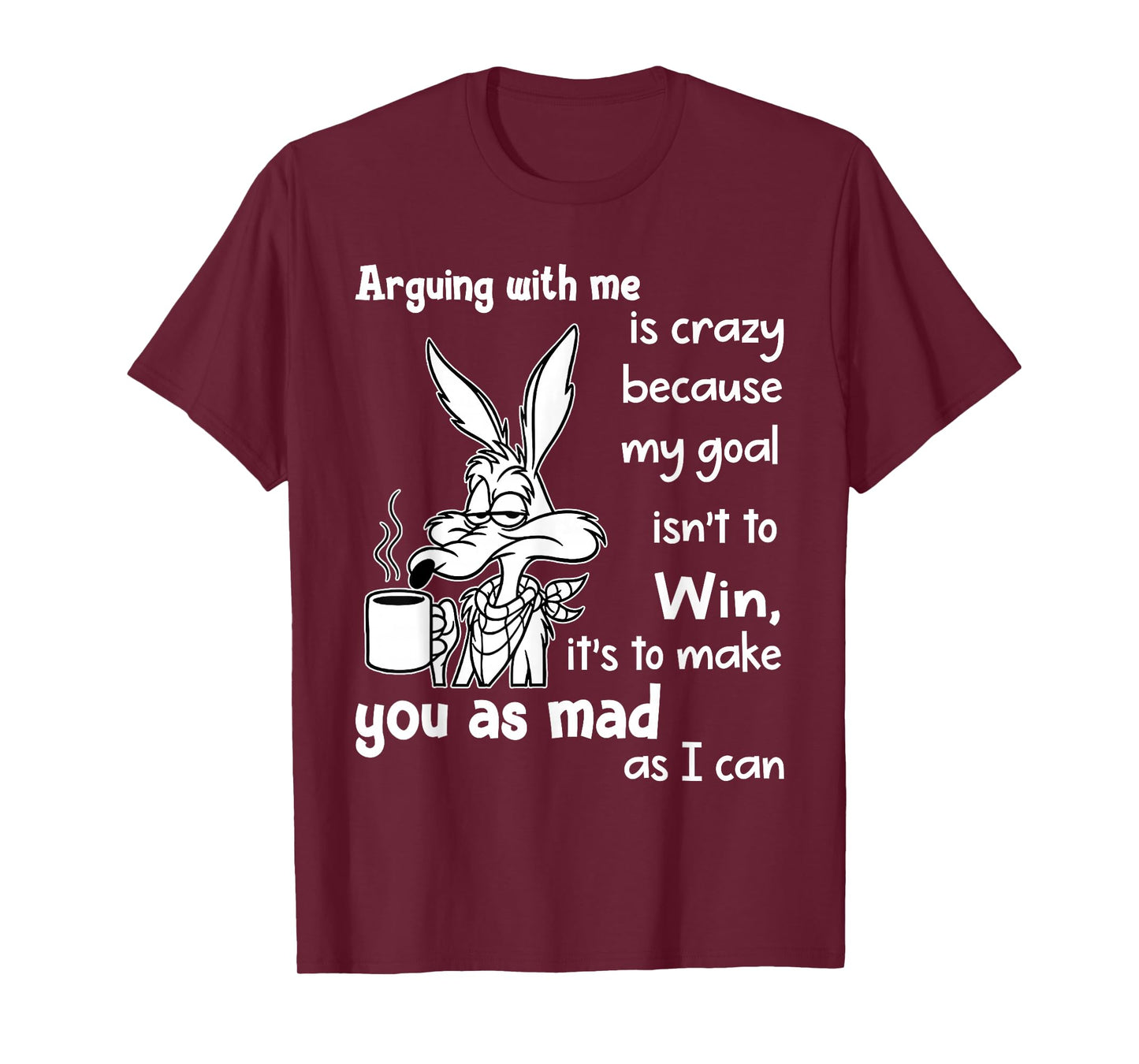 Arguing with Me is Crazy Because My Goal Isn't to Win T-Shirt