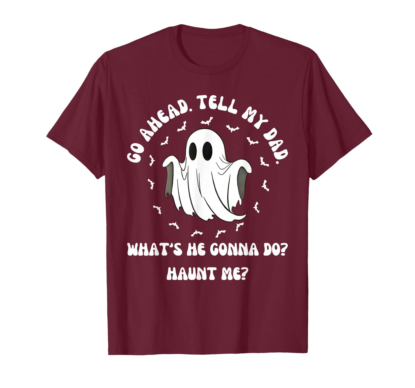 Go Ahead Tell My Dad Whats He Gonna Do Haunt Me Halloween T-Shirt