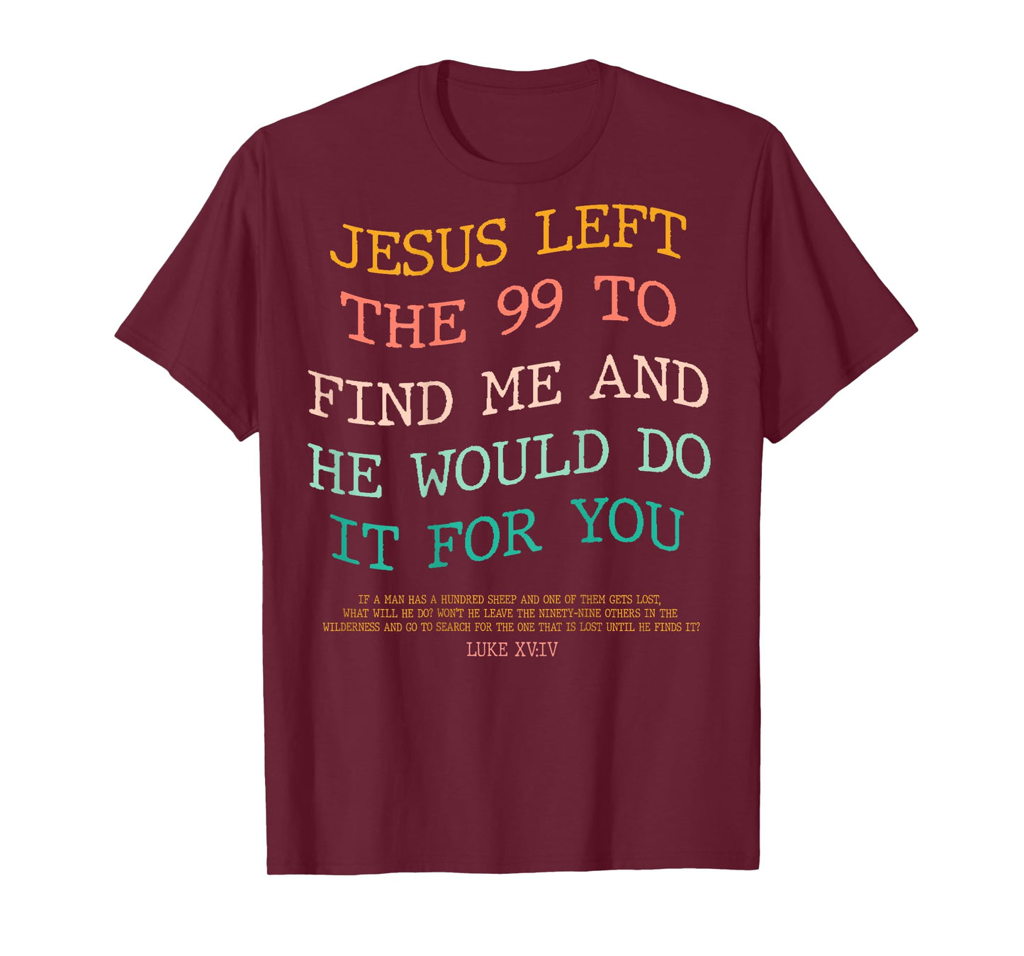 Jesus Left The 99 To Find Me & He Would Do It For You (Back) T-Shirt